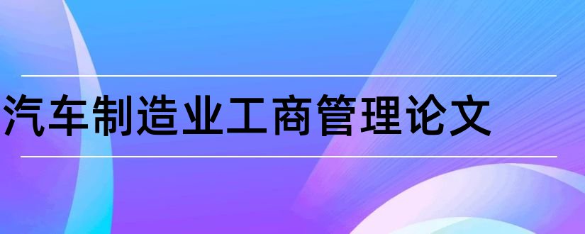 汽车制造业工商管理论文和商务管理毕业论文