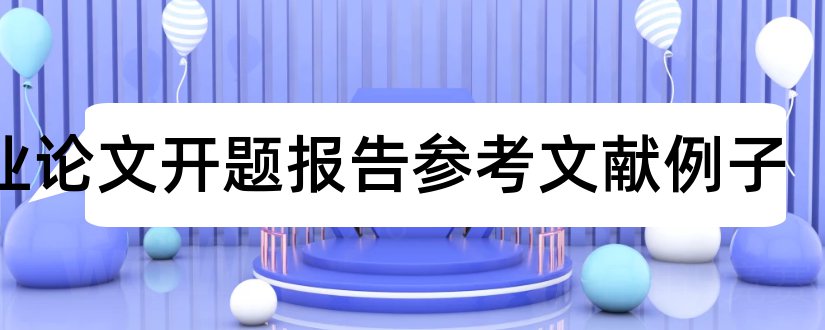 毕业论文开题报告参考文献例子和本科毕业论文开题报告