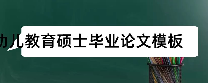 幼儿教育硕士毕业论文模板和幼儿教育论文6000字