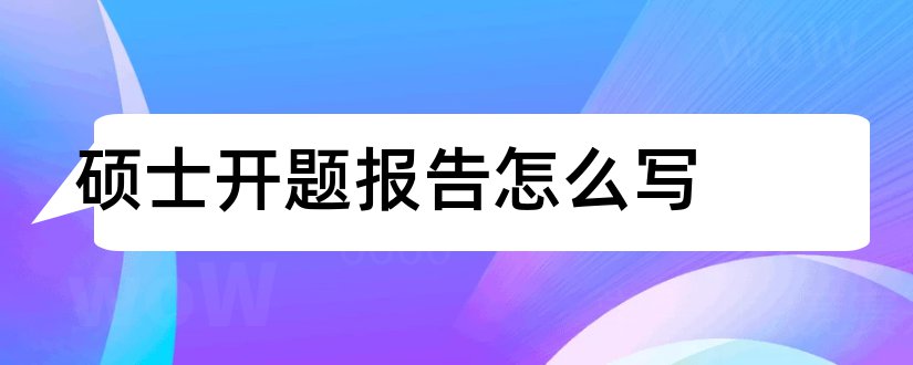 硕士开题报告怎么写和硕士开题报告写多少字