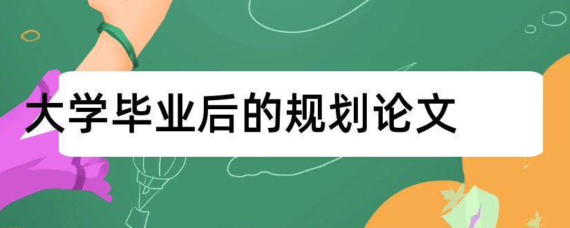 大学毕业后的规划论文和论文大全网