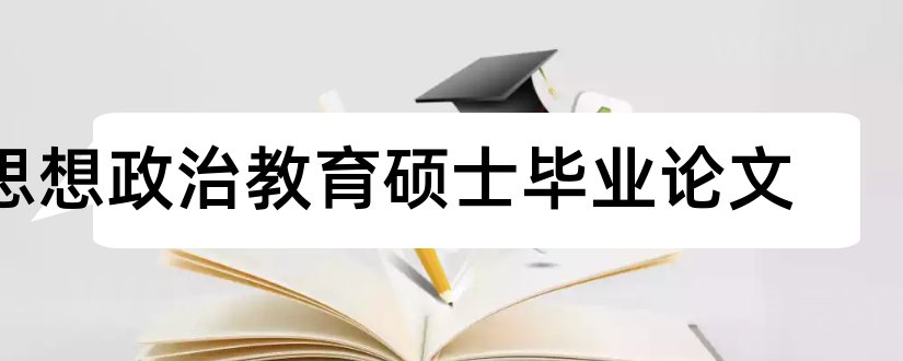 思想政治教育硕士毕业论文和大专毕业论文