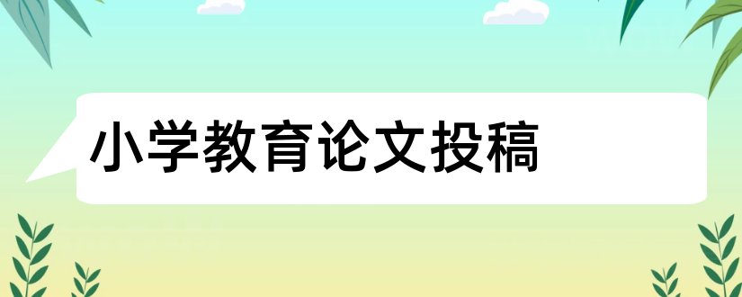 小学教育论文投稿和小学基础教育论文