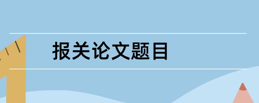 报关论文题目和报关理论论文题目