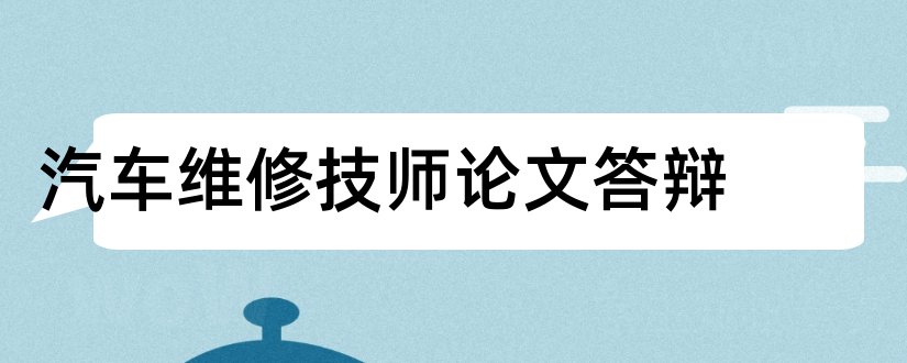 汽车维修技师论文答辩和汽车维修技师论文