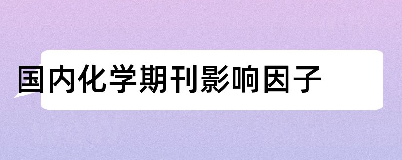 国内化学期刊影响因子和国内期刊影响因子