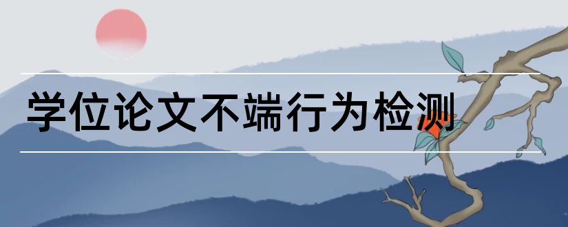 学位论文不端行为检测和学位论文学术不端行为