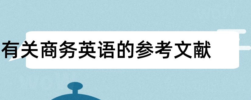 有关商务英语的参考文献和电子商务外文参考文献