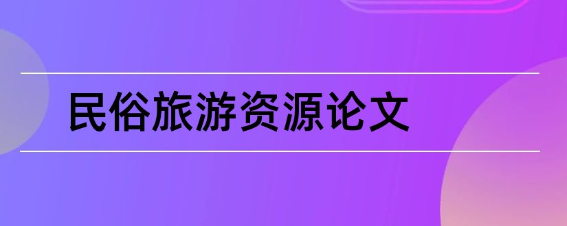 民俗旅游资源论文和民俗旅游资源开发论文