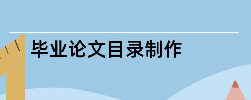 毕业论文目录制作和毕业论文目录怎么弄