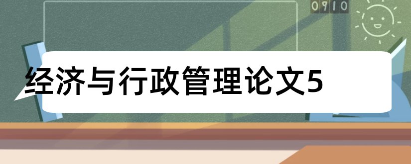 经济与行政管理论文5和经济与行政管理论文