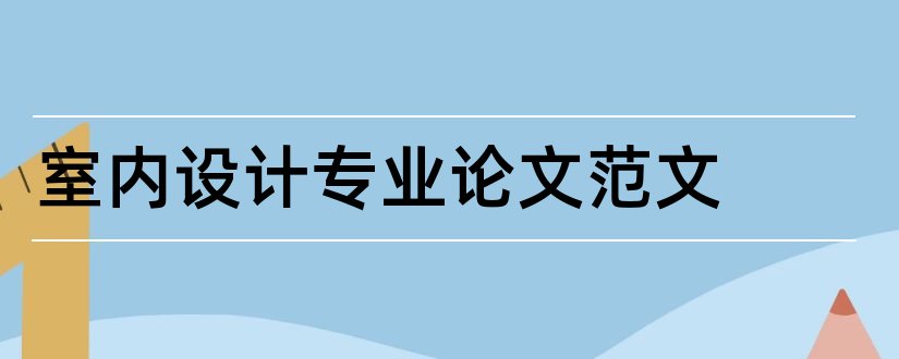 室内设计专业论文范文和室内设计专业毕业论文