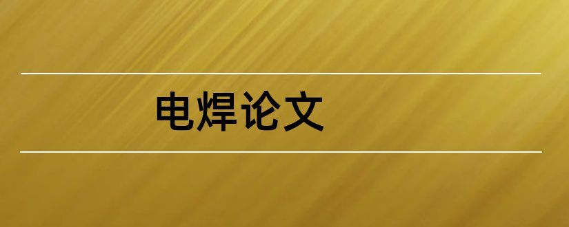 电焊论文和电焊焊接技术论文