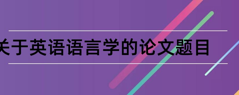 关于英语语言学的论文题目和英语语言学论文题目