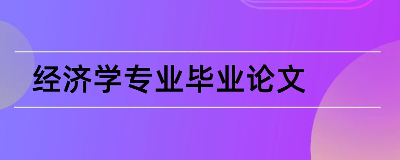 经济学专业毕业论文和经济学毕业论文范文