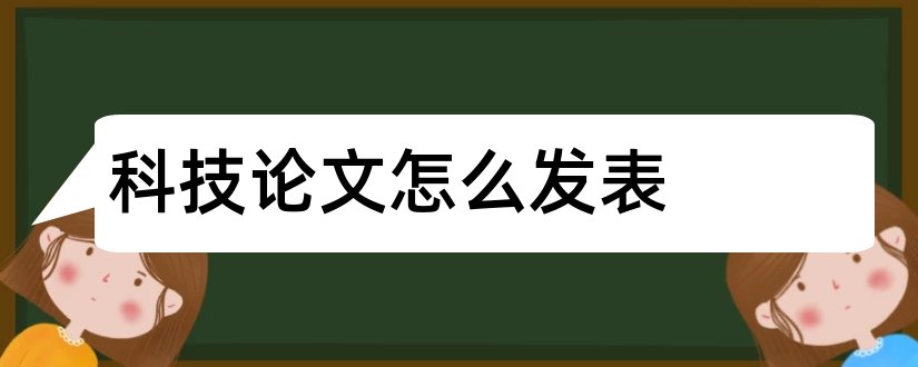 科技论文怎么发表和论文范文科技论文发表