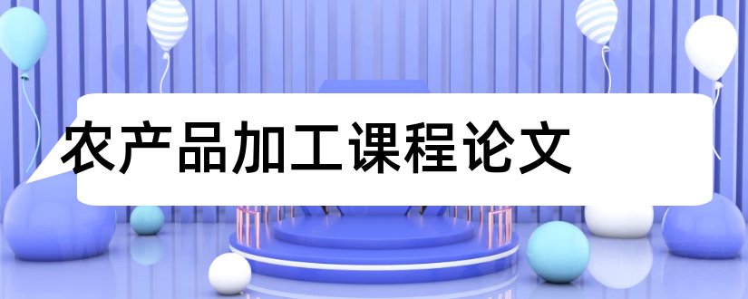 农产品加工课程论文和农产品加工论文