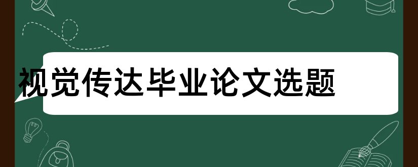 视觉传达毕业论文选题和视觉传达设计论文选题