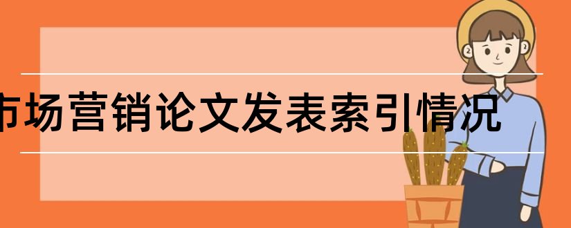 市场营销论文发表索引情况和发表论文索引情况