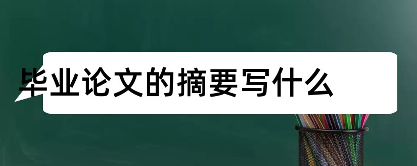 毕业论文的摘要写什么和毕业论文摘要如何写