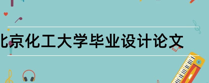 北京化工大学毕业设计论文和北京化工大学毕业论文