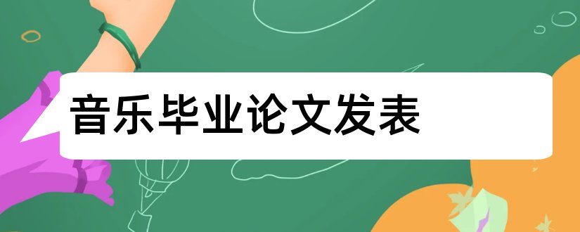 音乐毕业论文发表和音乐类论文发表