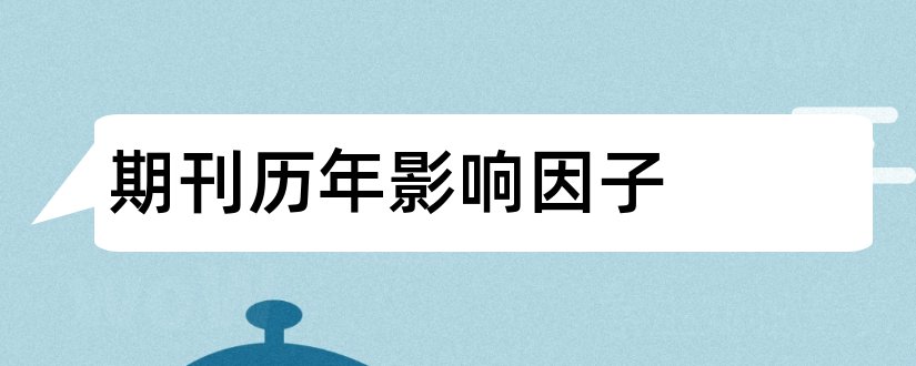 期刊历年影响因子和期刊历年影响因子查询