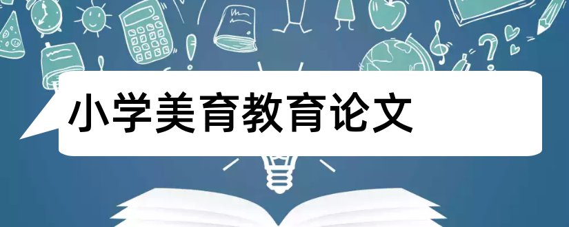 小学美育教育论文和改进美育教学论文