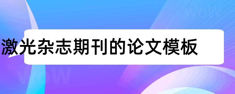 激光杂志期刊的论文模板和激光杂志是核心期刊吗