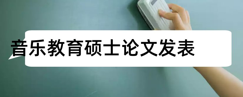 音乐教育硕士论文发表和音乐教育硕士论文