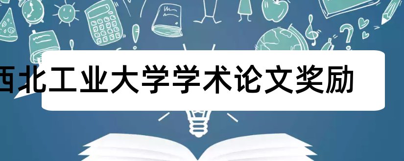 西北工业大学学术论文奖励和西北工业大学论文格式