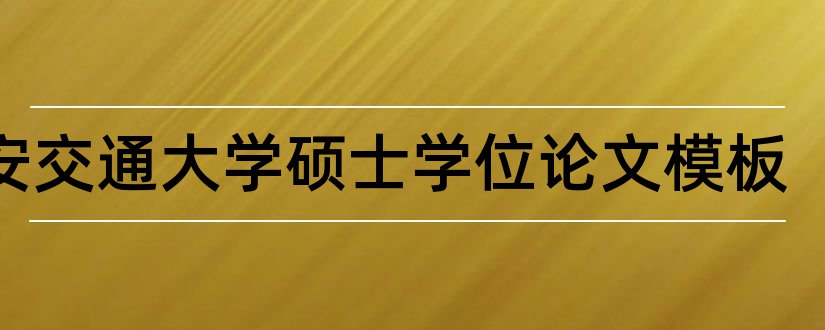 西安交通大学硕士学位论文模板和硕士学位论文