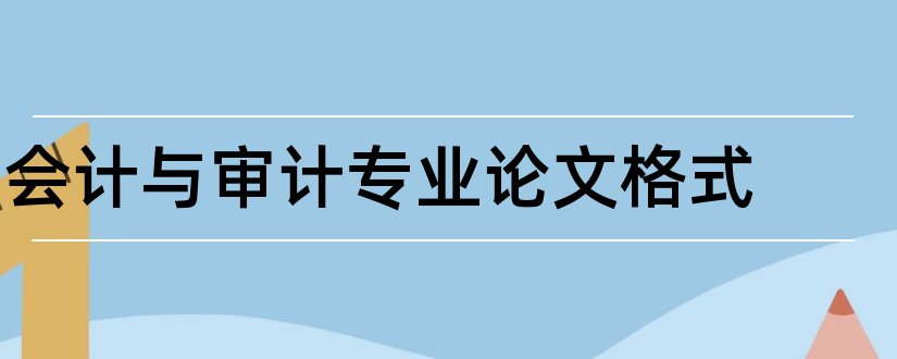 会计与审计专业论文格式和会计与审计专业论文