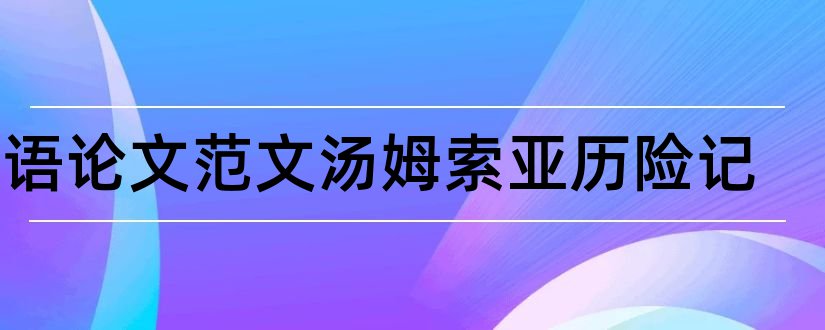 英语论文范文汤姆索亚历险记和汤姆索亚历险记论文