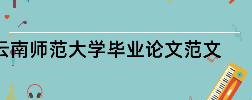 云南师范大学毕业论文范文和大专毕业论文