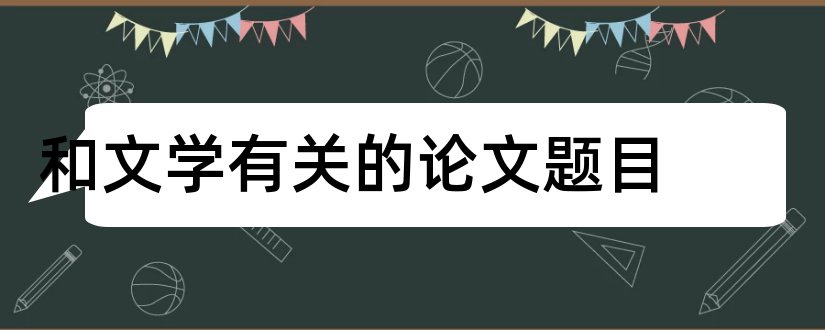 和文学有关的论文题目和比较文学论文题目