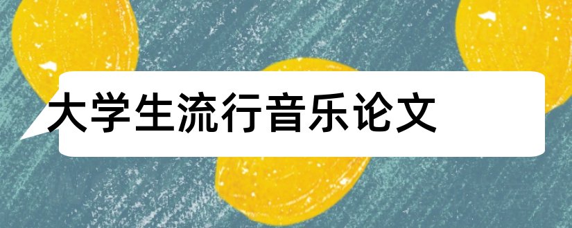 大学生流行音乐论文和论文范文论文网