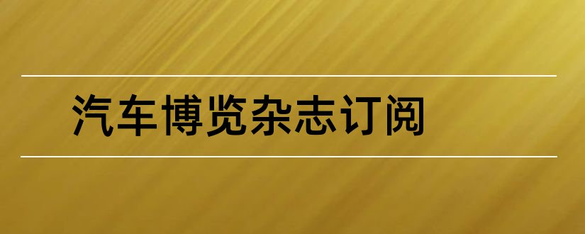 汽车博览杂志订阅和汽车博览杂志