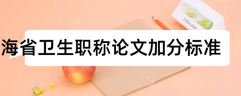 青海省卫生职称论文加分标准和青海省职称评审论文