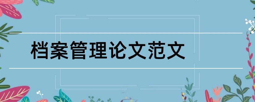 档案管理论文范文和人事档案管理论文范文