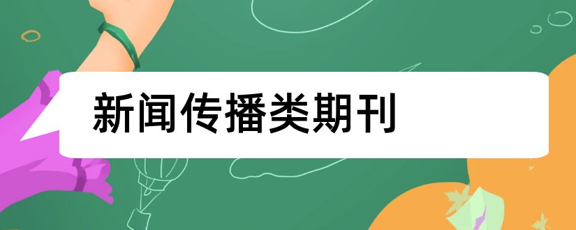 新闻传播类期刊和新闻传播杂志