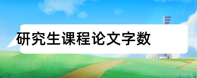 研究生课程论文字数和研究生小论文字数