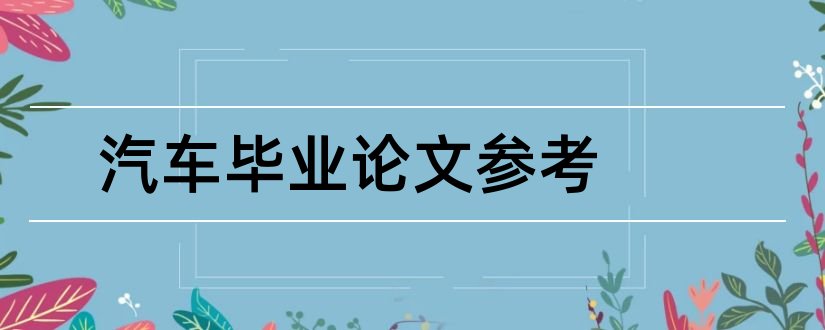 汽车毕业论文参考和汽车毕业论文参考文献