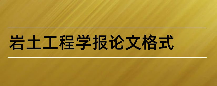 岩土工程学报论文格式和岩土工程学报论文模板