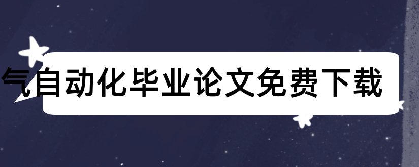 电气自动化毕业论文免费下载和电气自动化毕业论文