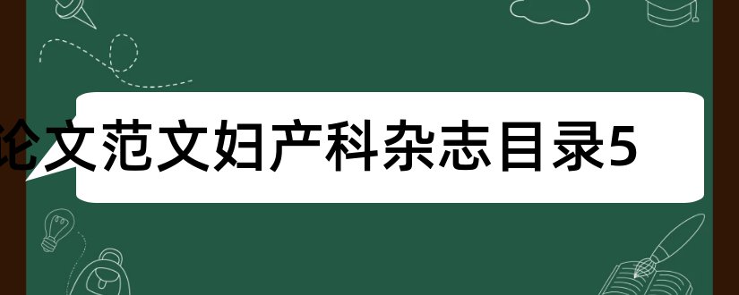 论文范文妇产科杂志目录5和论文范文妇产科杂志