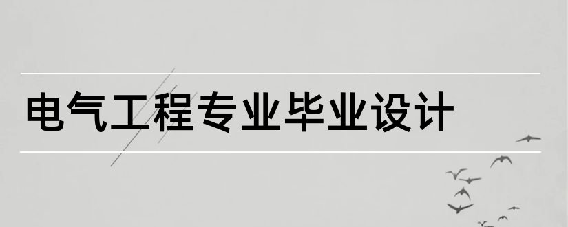 电气工程专业毕业设计和电气工程专业毕业论文