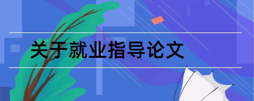 关于就业指导论文和就业指导论文3000字