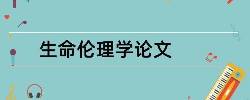 生命伦理学论文和医学伦理学论文