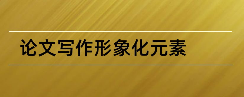 论文写作形象化元素和论文查重